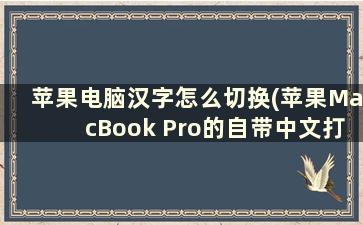 苹果电脑汉字怎么切换(苹果MacBook Pro的自带中文打字怎么切换)